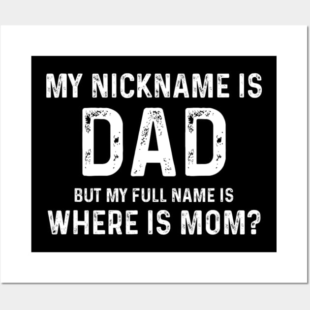 My Nickname Is Dad But My Full Name Is Where Is Mom Wall Art by Mitsue Kersting